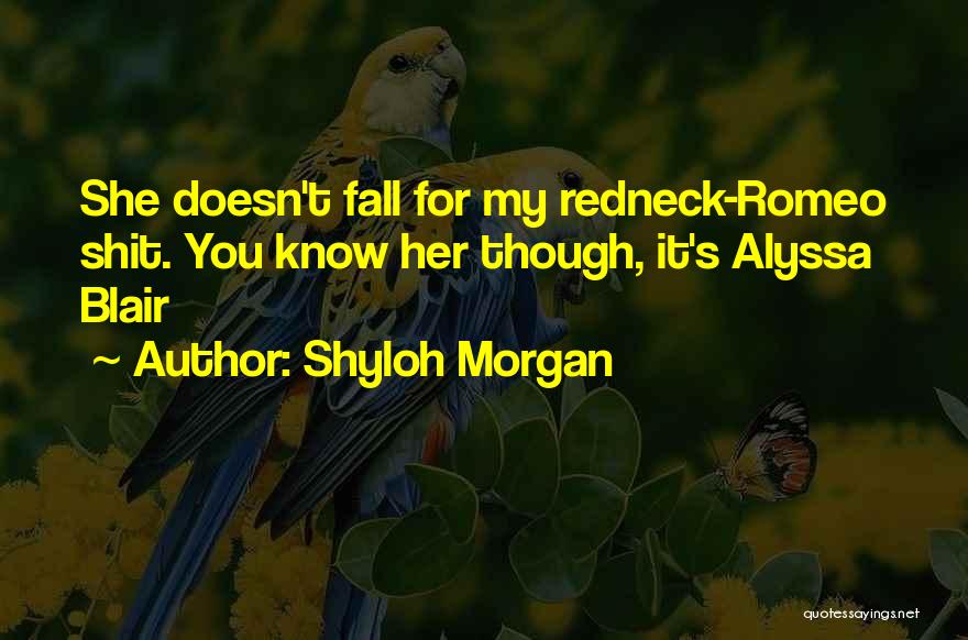 Shyloh Morgan Quotes: She Doesn't Fall For My Redneck-romeo Shit. You Know Her Though, It's Alyssa Blair