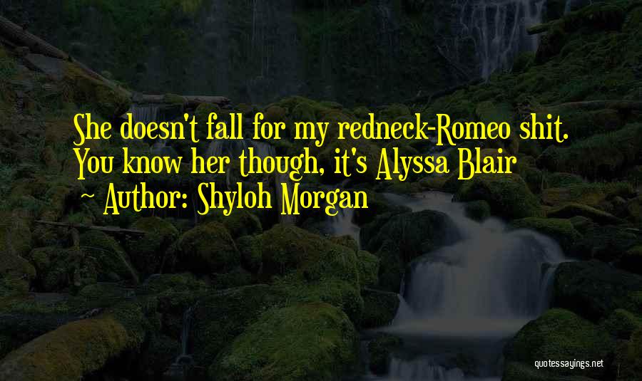 Shyloh Morgan Quotes: She Doesn't Fall For My Redneck-romeo Shit. You Know Her Though, It's Alyssa Blair