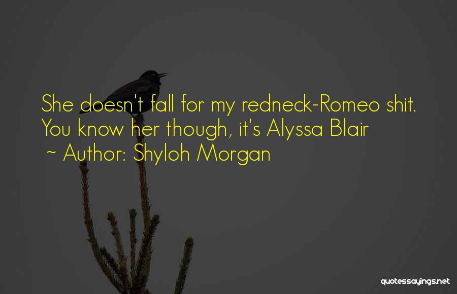 Shyloh Morgan Quotes: She Doesn't Fall For My Redneck-romeo Shit. You Know Her Though, It's Alyssa Blair