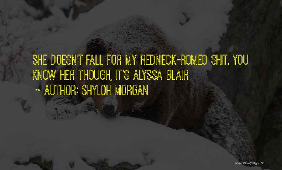 Shyloh Morgan Quotes: She Doesn't Fall For My Redneck-romeo Shit. You Know Her Though, It's Alyssa Blair