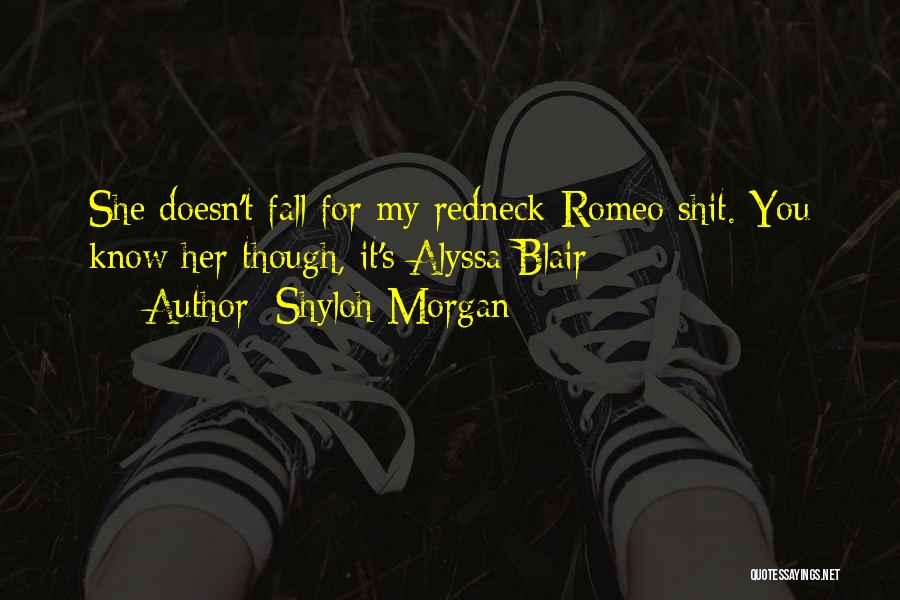 Shyloh Morgan Quotes: She Doesn't Fall For My Redneck-romeo Shit. You Know Her Though, It's Alyssa Blair