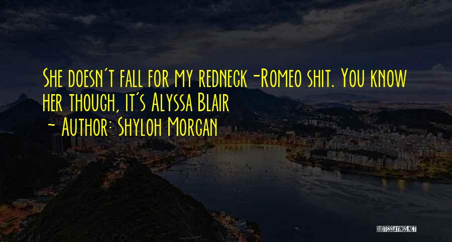 Shyloh Morgan Quotes: She Doesn't Fall For My Redneck-romeo Shit. You Know Her Though, It's Alyssa Blair