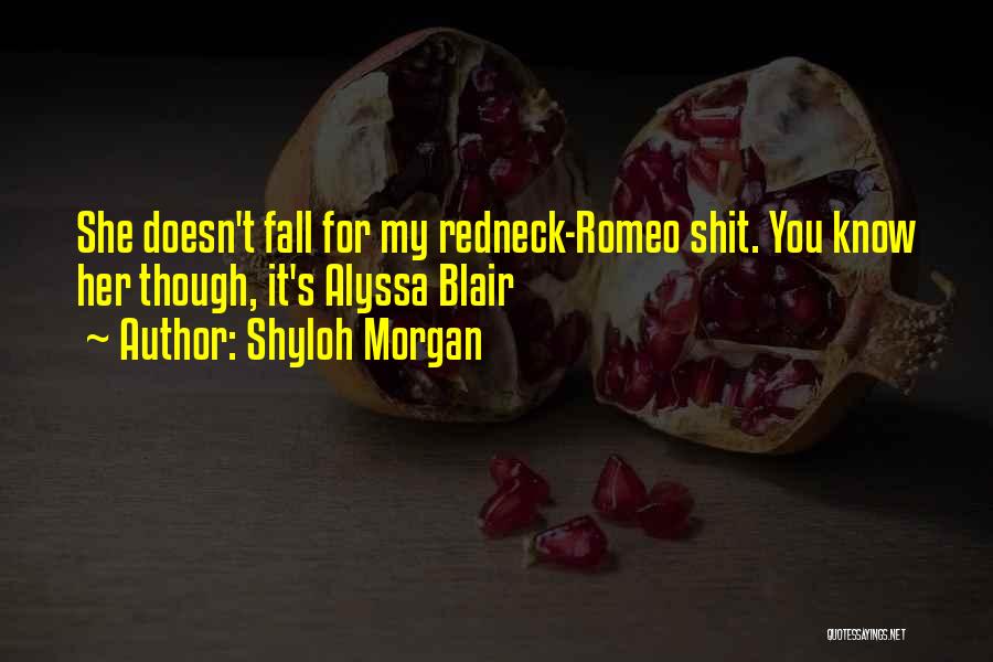 Shyloh Morgan Quotes: She Doesn't Fall For My Redneck-romeo Shit. You Know Her Though, It's Alyssa Blair