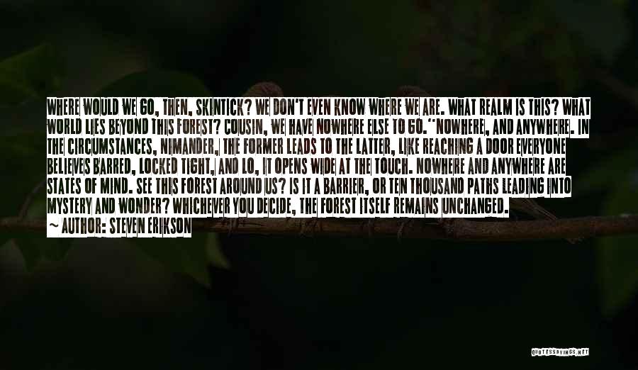 Steven Erikson Quotes: Where Would We Go, Then, Skintick? We Don't Even Know Where We Are. What Realm Is This? What World Lies