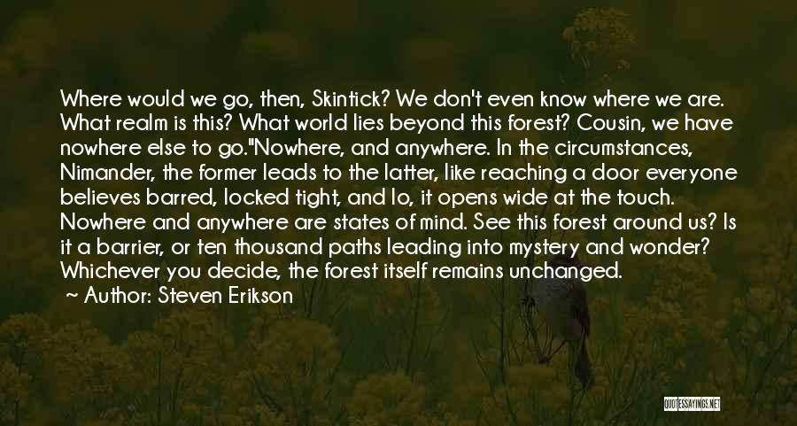 Steven Erikson Quotes: Where Would We Go, Then, Skintick? We Don't Even Know Where We Are. What Realm Is This? What World Lies