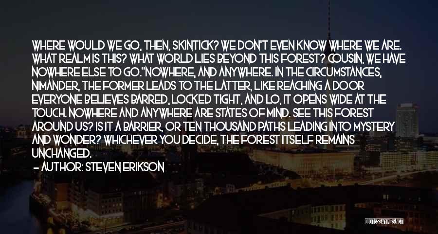 Steven Erikson Quotes: Where Would We Go, Then, Skintick? We Don't Even Know Where We Are. What Realm Is This? What World Lies