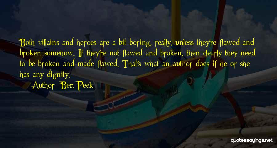 Ben Peek Quotes: Both Villains And Heroes Are A Bit Boring, Really, Unless They're Flawed And Broken Somehow. If They're Not Flawed And