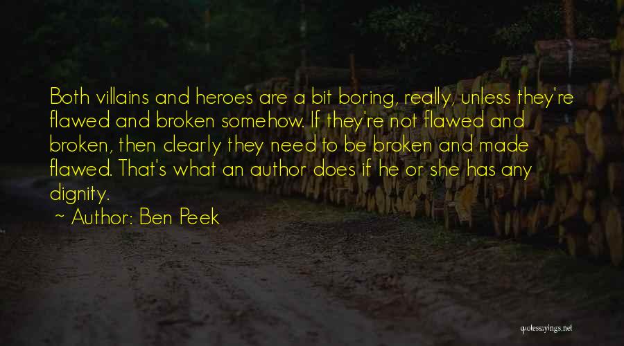 Ben Peek Quotes: Both Villains And Heroes Are A Bit Boring, Really, Unless They're Flawed And Broken Somehow. If They're Not Flawed And