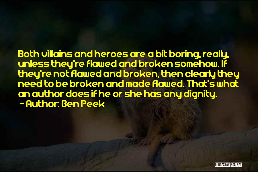 Ben Peek Quotes: Both Villains And Heroes Are A Bit Boring, Really, Unless They're Flawed And Broken Somehow. If They're Not Flawed And