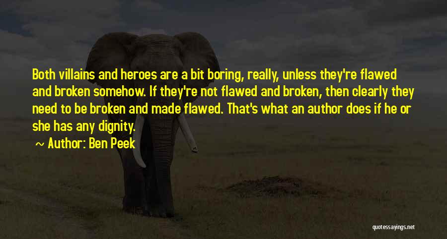 Ben Peek Quotes: Both Villains And Heroes Are A Bit Boring, Really, Unless They're Flawed And Broken Somehow. If They're Not Flawed And