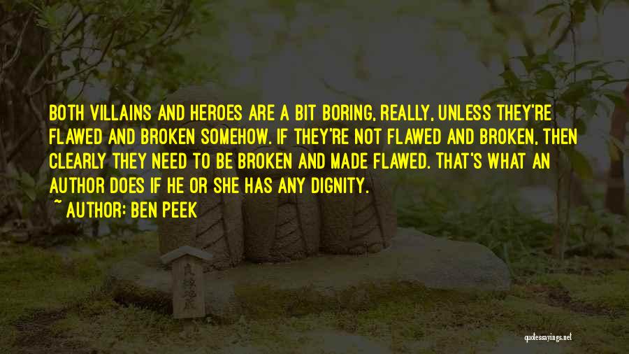 Ben Peek Quotes: Both Villains And Heroes Are A Bit Boring, Really, Unless They're Flawed And Broken Somehow. If They're Not Flawed And