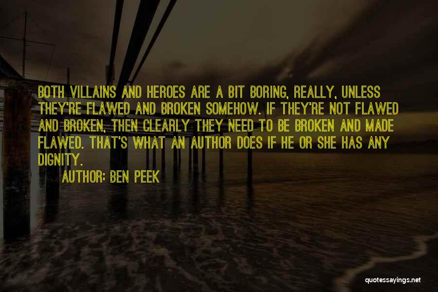 Ben Peek Quotes: Both Villains And Heroes Are A Bit Boring, Really, Unless They're Flawed And Broken Somehow. If They're Not Flawed And