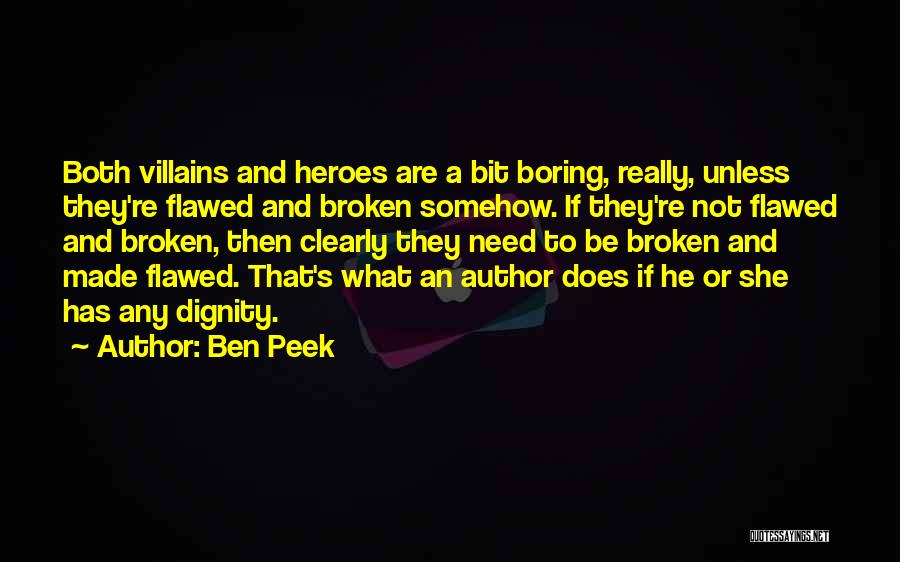 Ben Peek Quotes: Both Villains And Heroes Are A Bit Boring, Really, Unless They're Flawed And Broken Somehow. If They're Not Flawed And