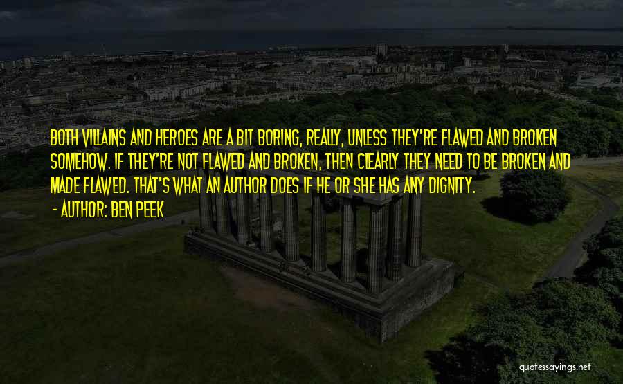 Ben Peek Quotes: Both Villains And Heroes Are A Bit Boring, Really, Unless They're Flawed And Broken Somehow. If They're Not Flawed And