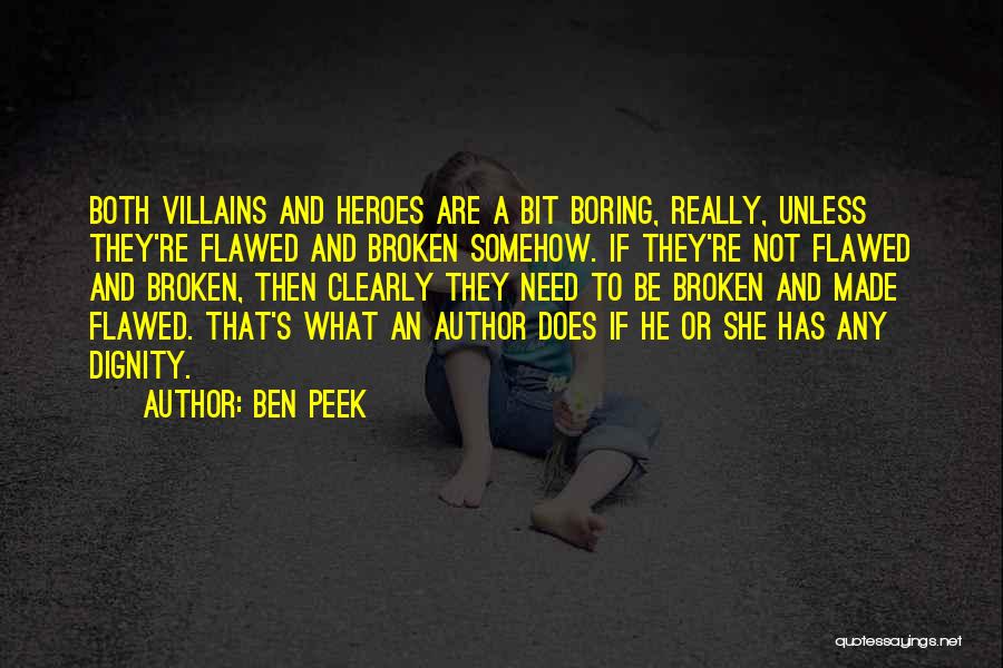 Ben Peek Quotes: Both Villains And Heroes Are A Bit Boring, Really, Unless They're Flawed And Broken Somehow. If They're Not Flawed And