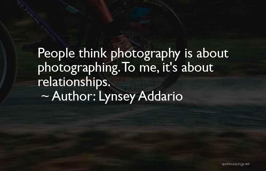 Lynsey Addario Quotes: People Think Photography Is About Photographing. To Me, It's About Relationships.