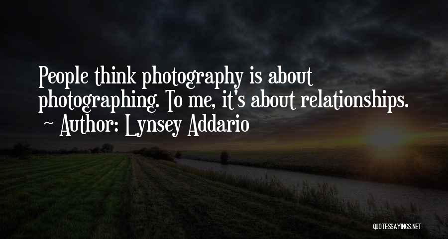 Lynsey Addario Quotes: People Think Photography Is About Photographing. To Me, It's About Relationships.