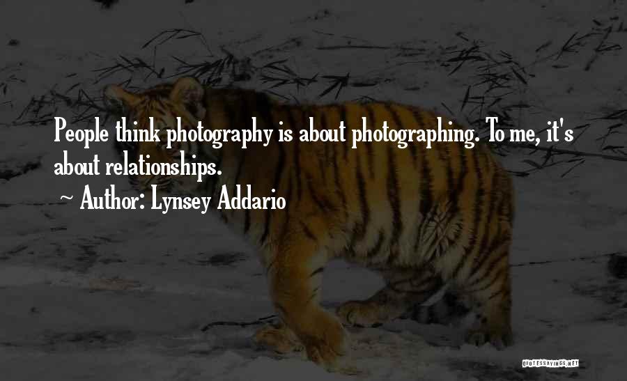 Lynsey Addario Quotes: People Think Photography Is About Photographing. To Me, It's About Relationships.