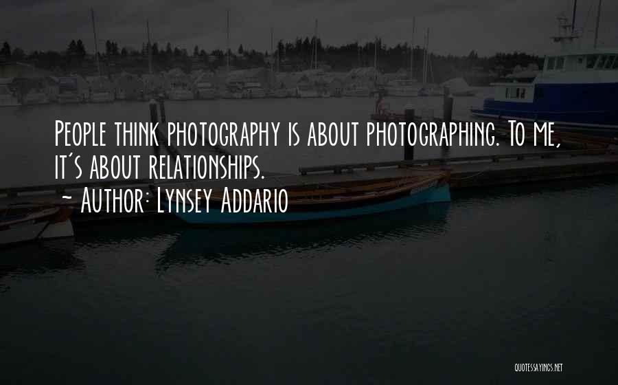Lynsey Addario Quotes: People Think Photography Is About Photographing. To Me, It's About Relationships.