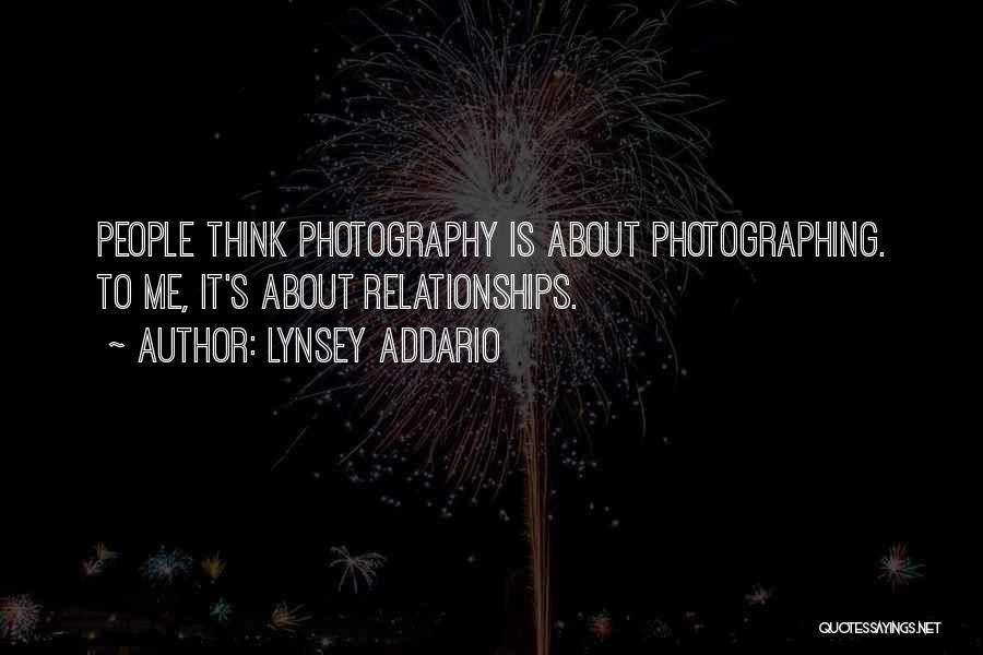 Lynsey Addario Quotes: People Think Photography Is About Photographing. To Me, It's About Relationships.