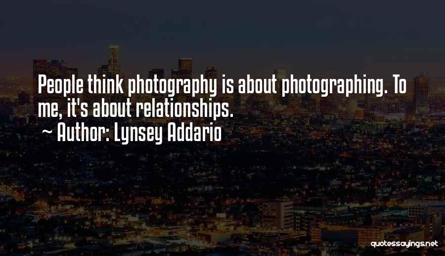 Lynsey Addario Quotes: People Think Photography Is About Photographing. To Me, It's About Relationships.