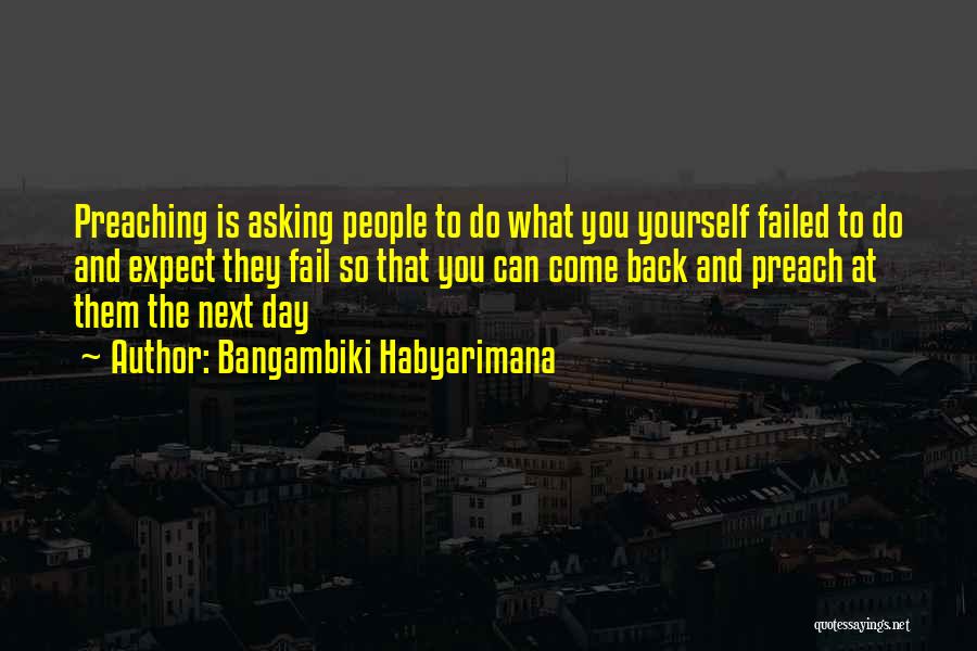 Bangambiki Habyarimana Quotes: Preaching Is Asking People To Do What You Yourself Failed To Do And Expect They Fail So That You Can