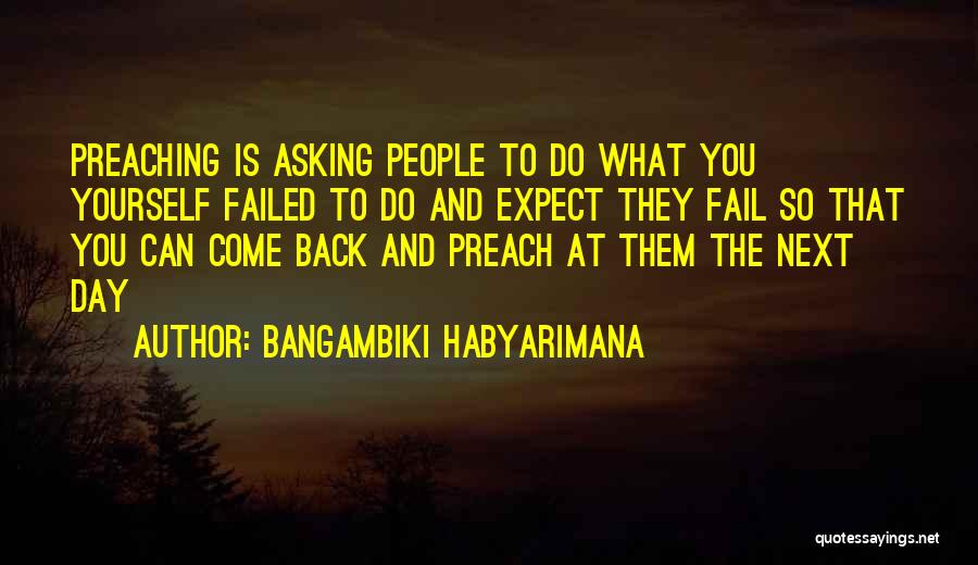 Bangambiki Habyarimana Quotes: Preaching Is Asking People To Do What You Yourself Failed To Do And Expect They Fail So That You Can