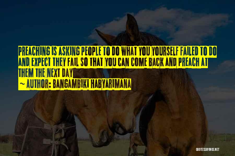 Bangambiki Habyarimana Quotes: Preaching Is Asking People To Do What You Yourself Failed To Do And Expect They Fail So That You Can