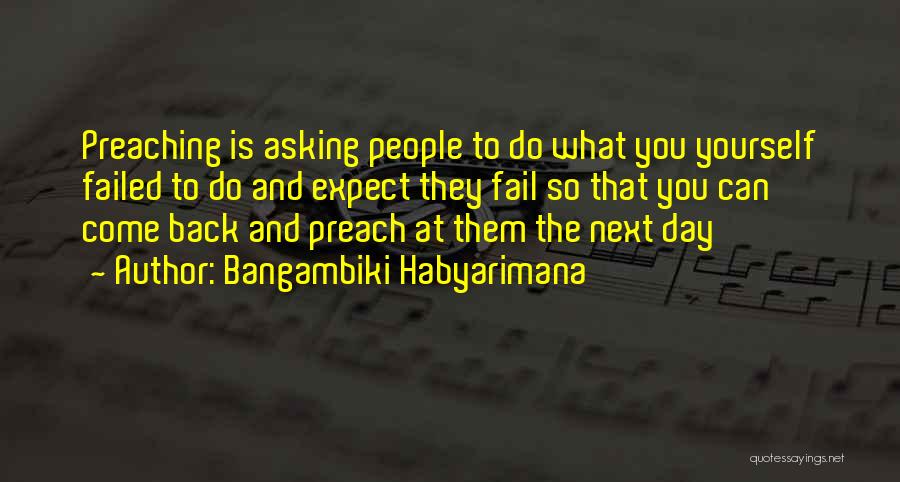 Bangambiki Habyarimana Quotes: Preaching Is Asking People To Do What You Yourself Failed To Do And Expect They Fail So That You Can