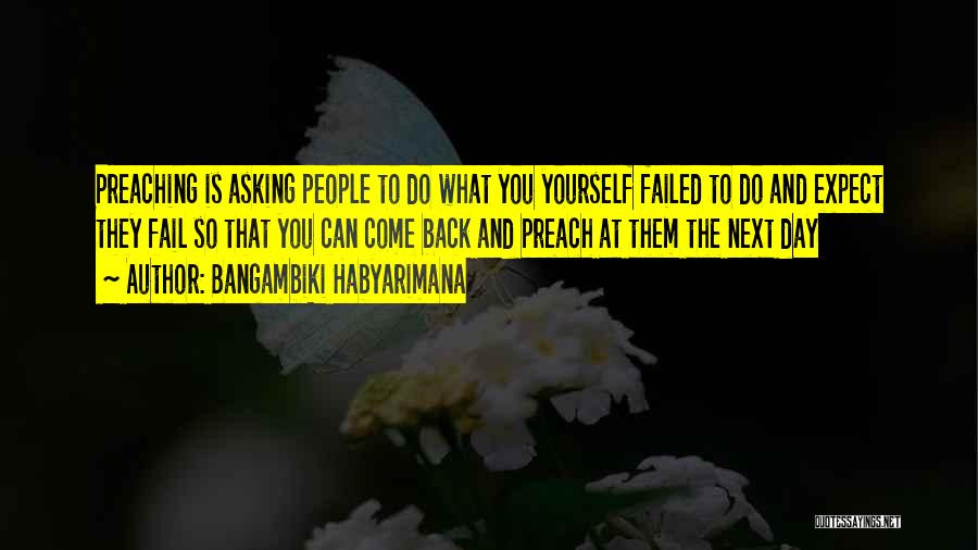 Bangambiki Habyarimana Quotes: Preaching Is Asking People To Do What You Yourself Failed To Do And Expect They Fail So That You Can