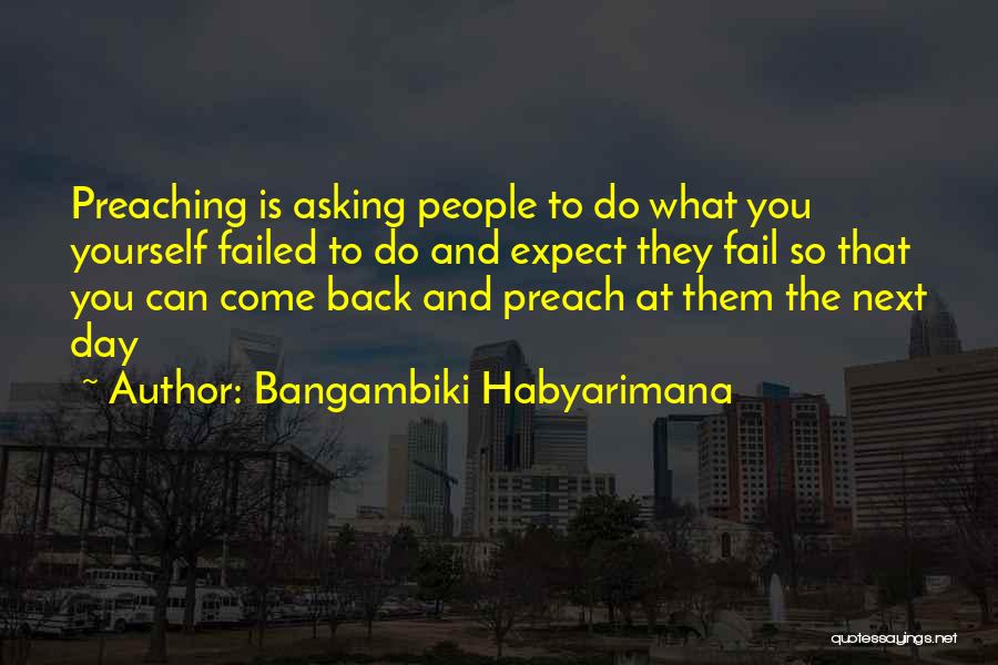 Bangambiki Habyarimana Quotes: Preaching Is Asking People To Do What You Yourself Failed To Do And Expect They Fail So That You Can