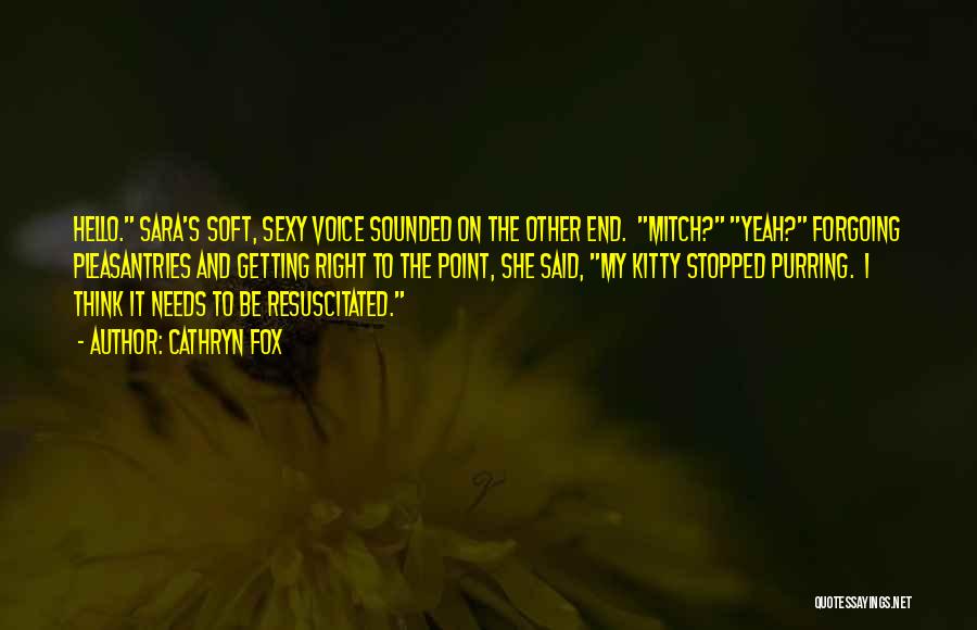 Cathryn Fox Quotes: Hello. Sara's Soft, Sexy Voice Sounded On The Other End. Mitch? Yeah? Forgoing Pleasantries And Getting Right To The Point,