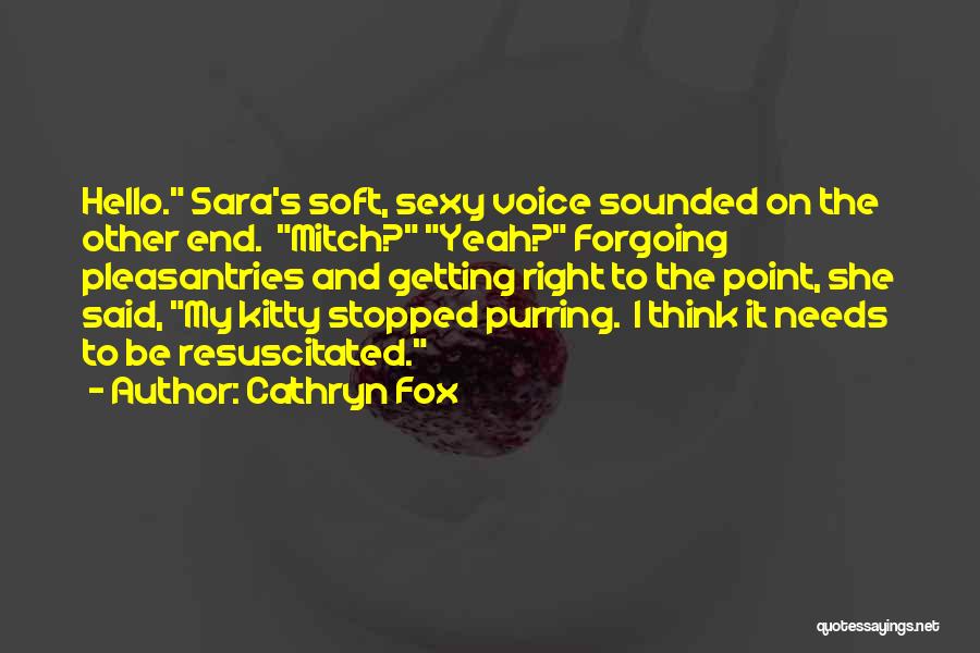 Cathryn Fox Quotes: Hello. Sara's Soft, Sexy Voice Sounded On The Other End. Mitch? Yeah? Forgoing Pleasantries And Getting Right To The Point,