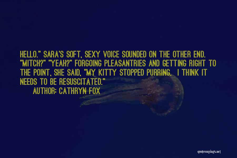 Cathryn Fox Quotes: Hello. Sara's Soft, Sexy Voice Sounded On The Other End. Mitch? Yeah? Forgoing Pleasantries And Getting Right To The Point,