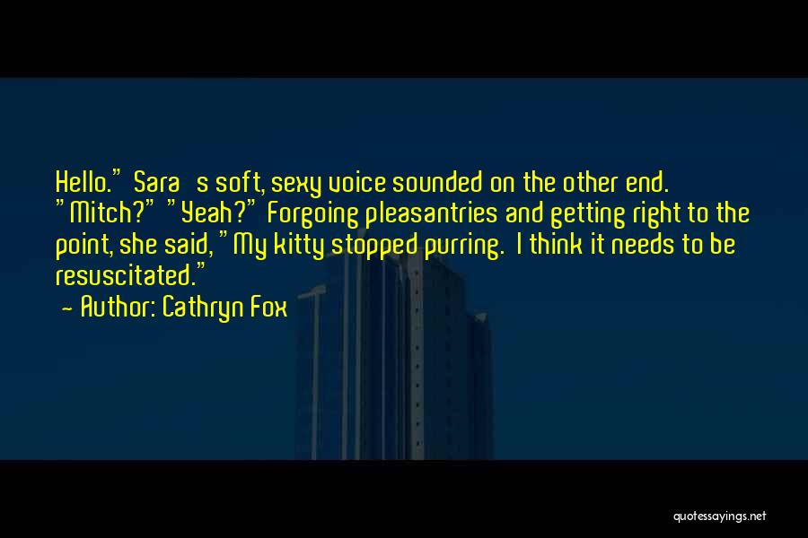 Cathryn Fox Quotes: Hello. Sara's Soft, Sexy Voice Sounded On The Other End. Mitch? Yeah? Forgoing Pleasantries And Getting Right To The Point,