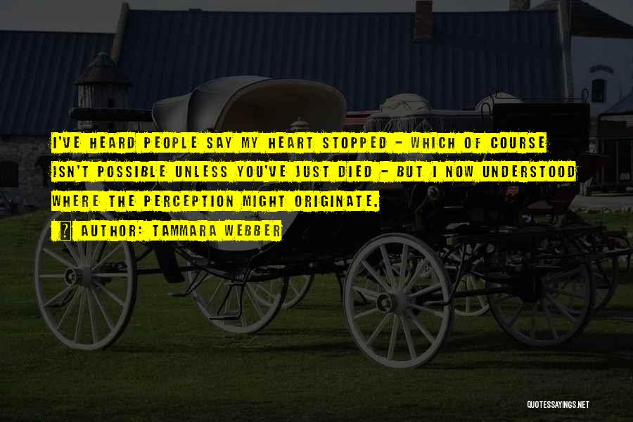 Tammara Webber Quotes: I've Heard People Say My Heart Stopped - Which Of Course Isn't Possible Unless You've Just Died - But I