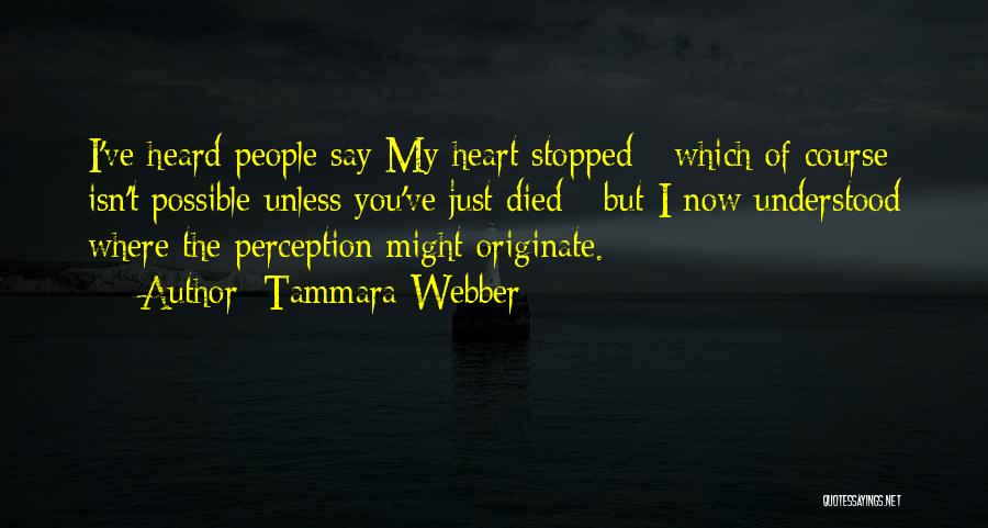 Tammara Webber Quotes: I've Heard People Say My Heart Stopped - Which Of Course Isn't Possible Unless You've Just Died - But I
