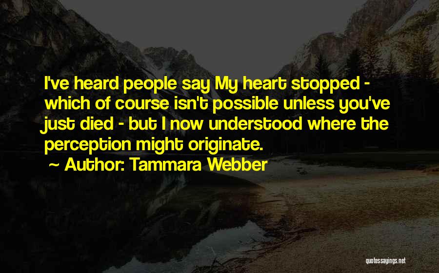 Tammara Webber Quotes: I've Heard People Say My Heart Stopped - Which Of Course Isn't Possible Unless You've Just Died - But I