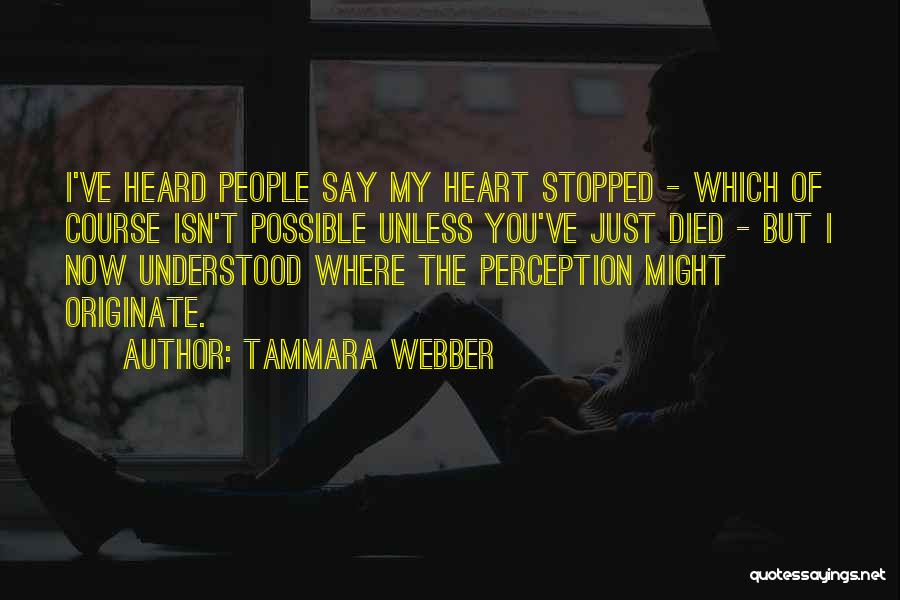 Tammara Webber Quotes: I've Heard People Say My Heart Stopped - Which Of Course Isn't Possible Unless You've Just Died - But I