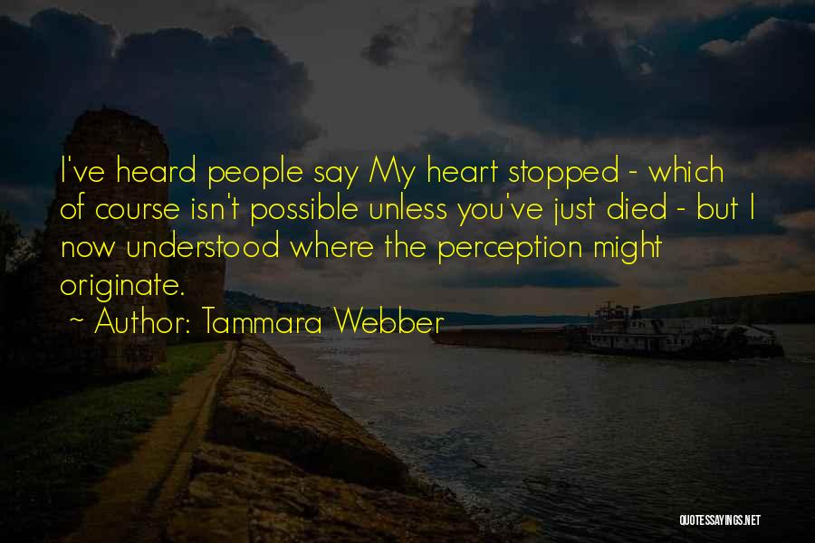 Tammara Webber Quotes: I've Heard People Say My Heart Stopped - Which Of Course Isn't Possible Unless You've Just Died - But I