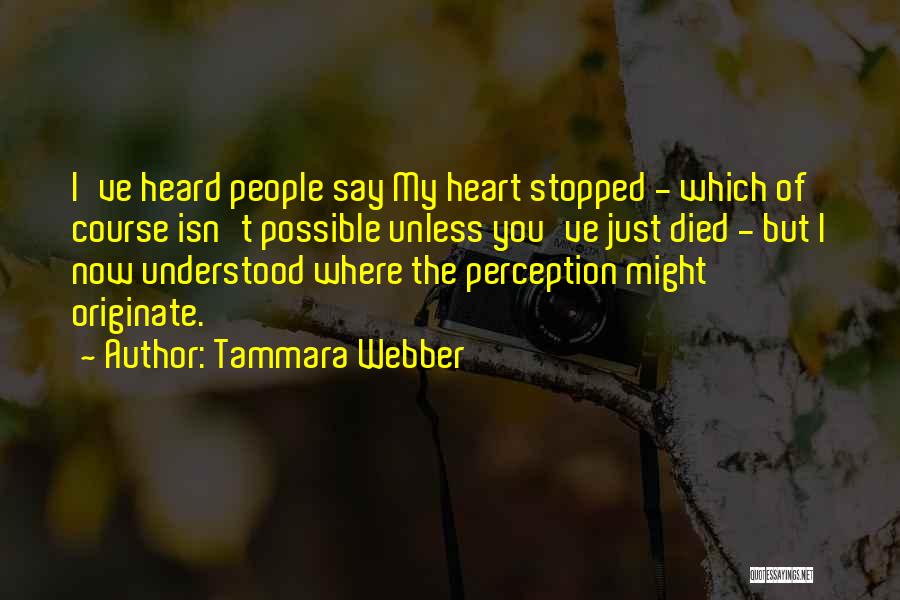 Tammara Webber Quotes: I've Heard People Say My Heart Stopped - Which Of Course Isn't Possible Unless You've Just Died - But I