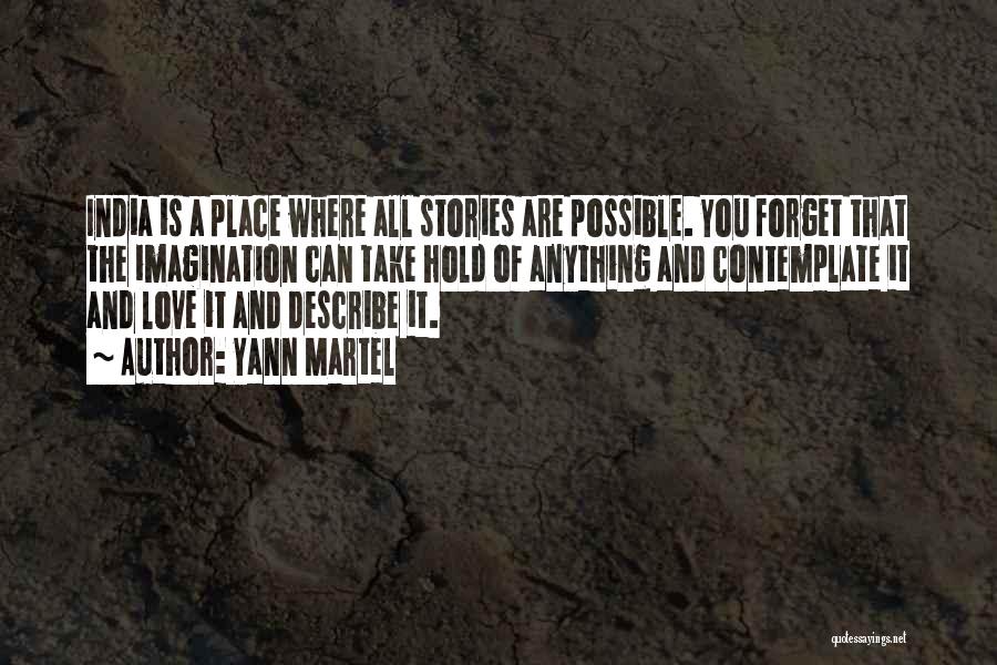 Yann Martel Quotes: India Is A Place Where All Stories Are Possible. You Forget That The Imagination Can Take Hold Of Anything And