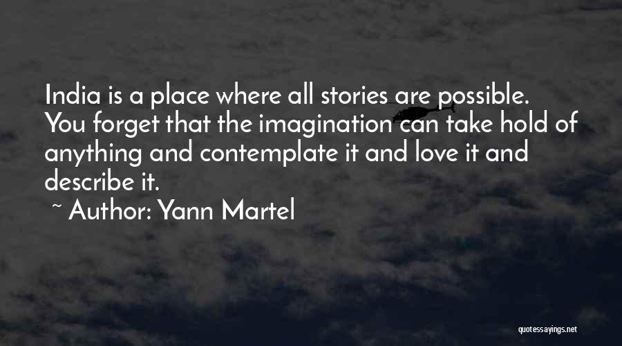 Yann Martel Quotes: India Is A Place Where All Stories Are Possible. You Forget That The Imagination Can Take Hold Of Anything And