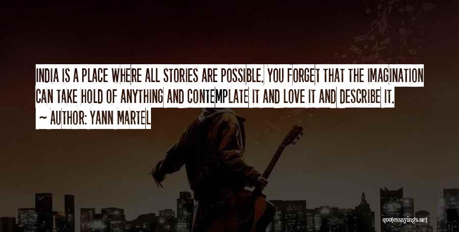 Yann Martel Quotes: India Is A Place Where All Stories Are Possible. You Forget That The Imagination Can Take Hold Of Anything And