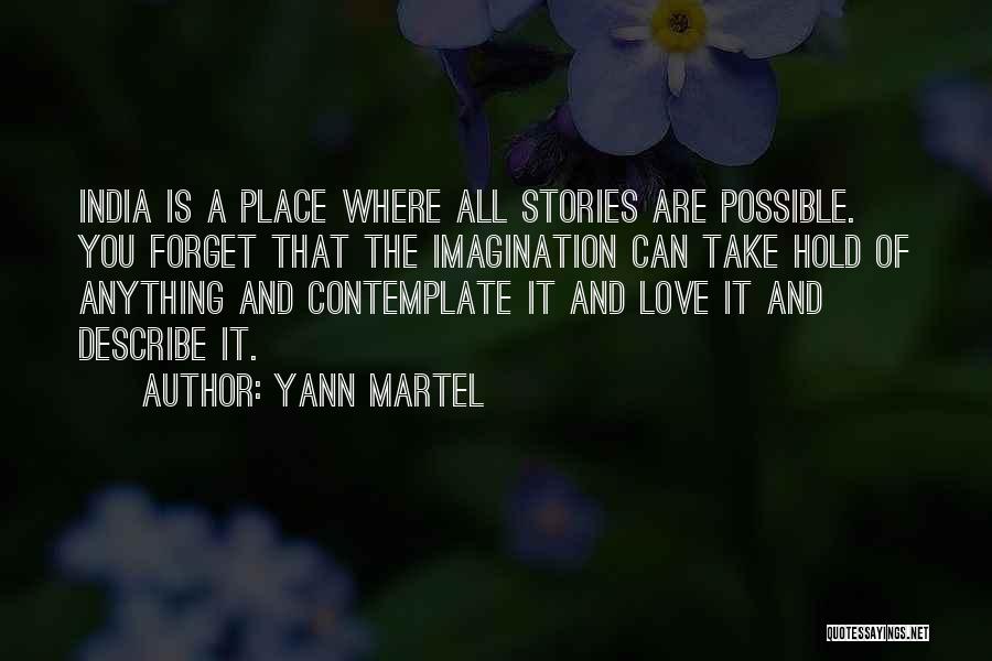 Yann Martel Quotes: India Is A Place Where All Stories Are Possible. You Forget That The Imagination Can Take Hold Of Anything And