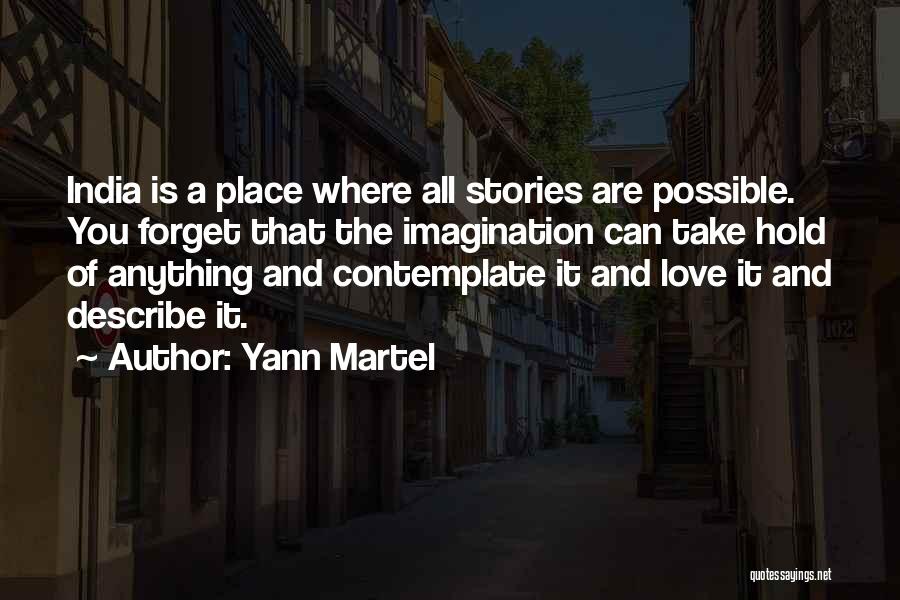 Yann Martel Quotes: India Is A Place Where All Stories Are Possible. You Forget That The Imagination Can Take Hold Of Anything And