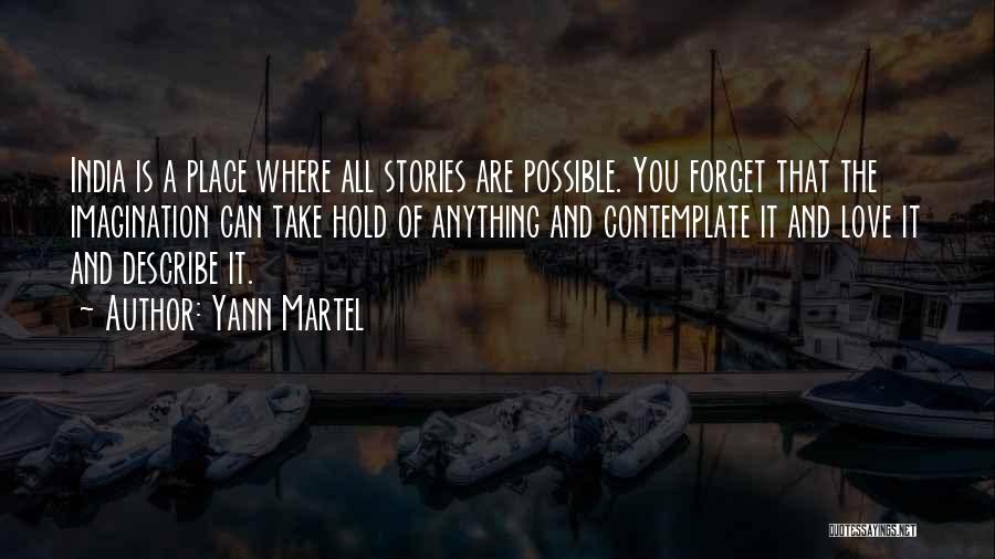 Yann Martel Quotes: India Is A Place Where All Stories Are Possible. You Forget That The Imagination Can Take Hold Of Anything And