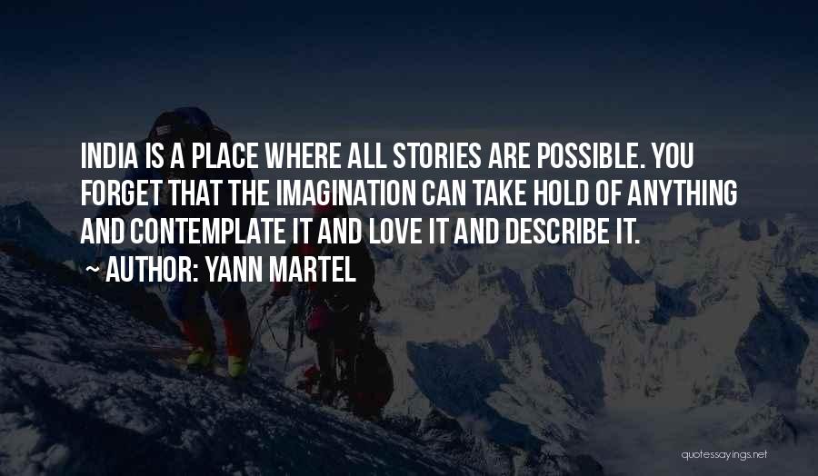 Yann Martel Quotes: India Is A Place Where All Stories Are Possible. You Forget That The Imagination Can Take Hold Of Anything And