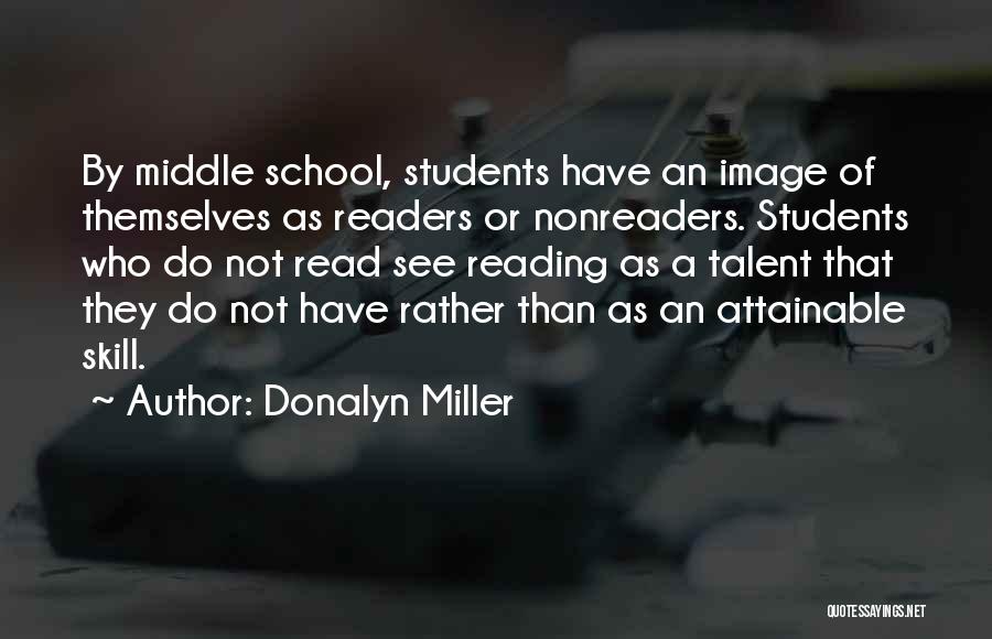 Donalyn Miller Quotes: By Middle School, Students Have An Image Of Themselves As Readers Or Nonreaders. Students Who Do Not Read See Reading