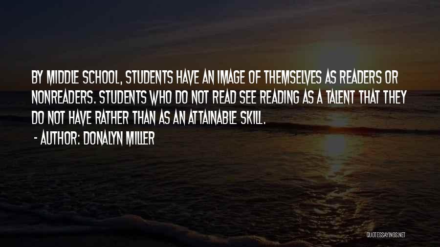 Donalyn Miller Quotes: By Middle School, Students Have An Image Of Themselves As Readers Or Nonreaders. Students Who Do Not Read See Reading